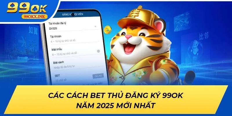 Các Cách Bet Thủ Đăng Ký 99ok Năm 2025 Mới Nhất