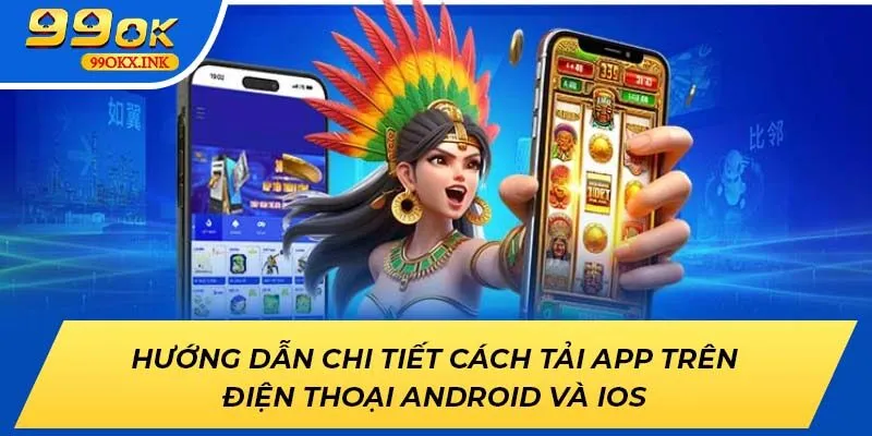 Hướng dẫn chi tiết cách tải app trên điện thoại Android và iOS