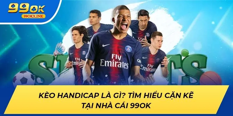 Kèo Handicap Là Gì? Tìm Hiểu Cặn Kẽ Tại Nhà Cái 99ok