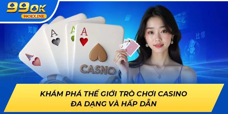 Khám phá thế giới trò chơi casino 99OK đa dạng và hấp dẫn