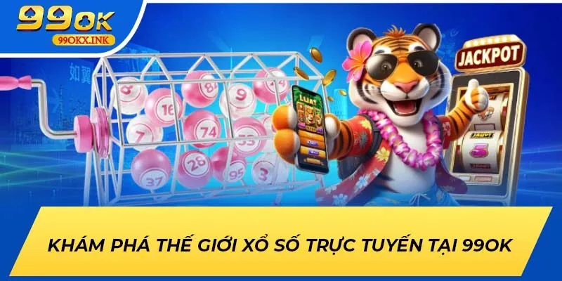 Khám phá thế giới xổ số trực tuyến tại 99OK