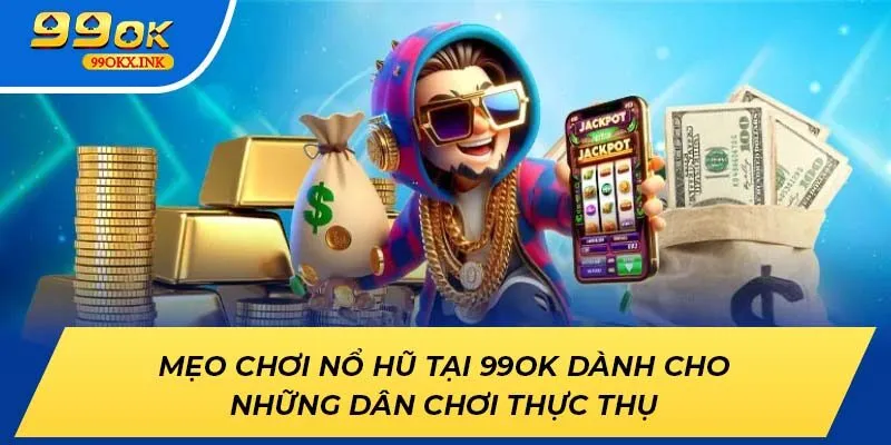 Mẹo Chơi Nổ Hũ Tại 99ok Dành Cho Những Dân Chơi Thực Thụ
