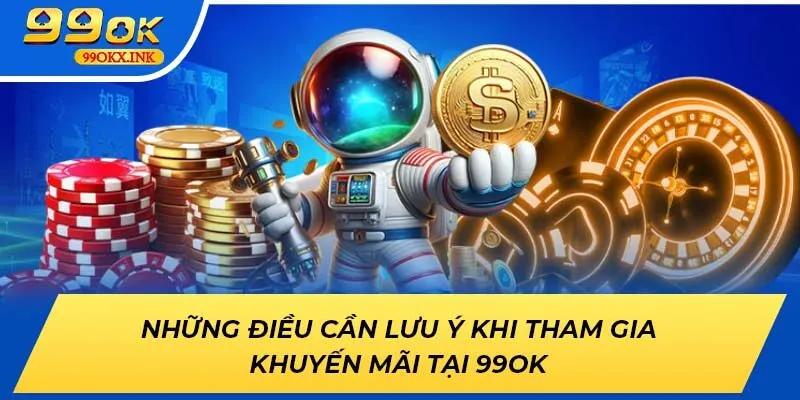 Những điều cần lưu ý khi tham gia khuyến mãi tại 99OK