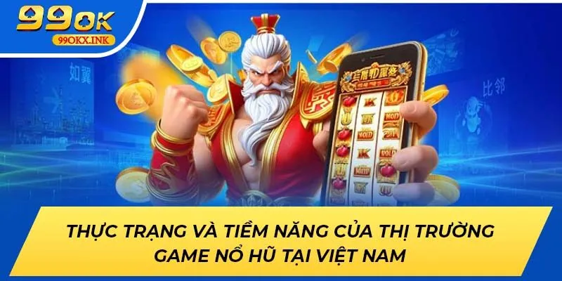 Thực trạng và tiềm năng của thị trường game Nổ Hũ tại Việt Nam